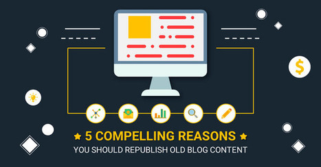 5 Compelling Reasons You Should Republish Old Blog Content | Public Relations & Social Marketing Insight | Scoop.it