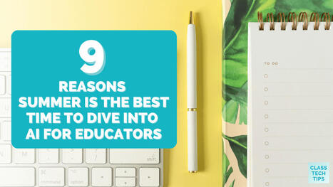 9 Reasons Summer is the Best Time to Dive into AI for Educators | iPads, MakerEd and More  in Education | Scoop.it