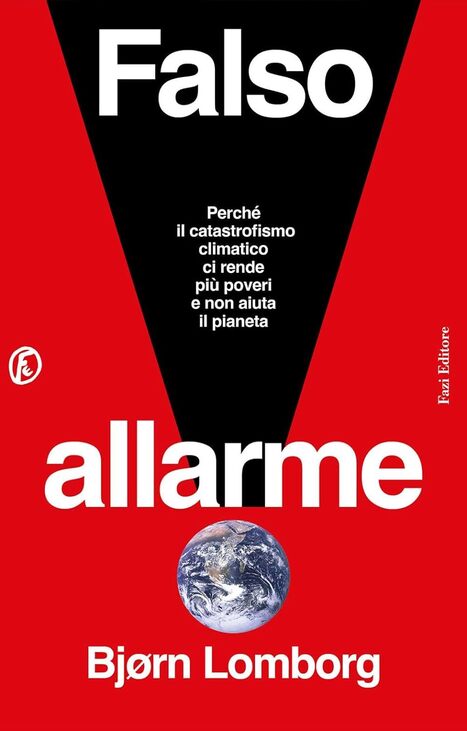 Falso allarme. Perché il catastrofismo climatico ci rende più poveri e non aiuta il pianeta. Di Bjørn Lomborg | One Health News: salute, ambiente e società - A cura di ISDE, Festival della salute, Marketing sociale. N°10 | Scoop.it