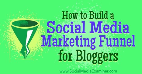 How to Build a Social Media Marketing Funnel for Bloggers : Social Media Examiner | Public Relations & Social Marketing Insight | Scoop.it