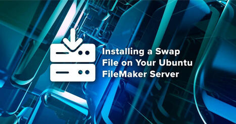 How to Install a Swap File on Your Ubuntu FileMaker Server | Claris FileMaker Love | Scoop.it