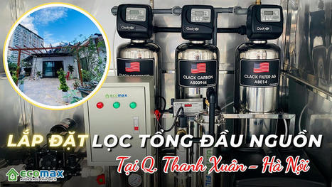 Công trình ECO-05 Ultra Luxury lọc nước đầu nguồn Hà Nội | Xử lý nước Ecomax - Chuyên gia lọc nước sinh hoạt | Scoop.it