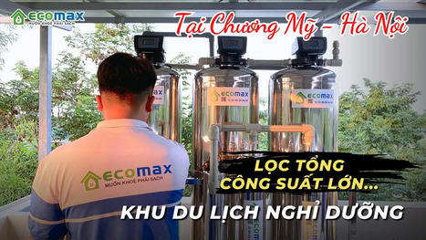 Lọc nước đầu nguồn công suất lớn tại Chương Mỹ - Hà Nội | Xử lý nước Ecomax - Chuyên gia lọc nước sinh hoạt | Scoop.it