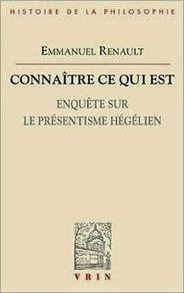 Emmanuel Renault : Connaître ce qui est. Enquête sur le présentisme hégélien | Les Livres de Philosophie | Scoop.it