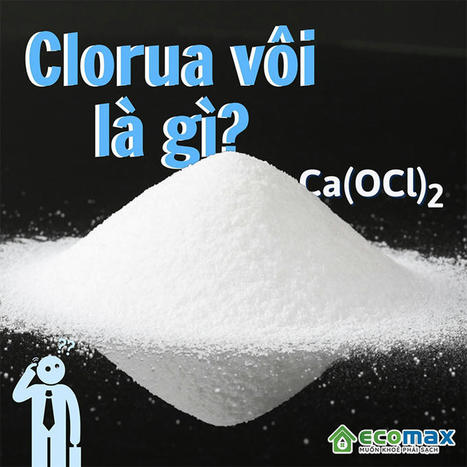 Clorua vôi là gì? Tính chất, ứng dụng thực tế và cách sử dụng bảo quản | Xử lý nước Ecomax - Chuyên gia lọc nước sinh hoạt | Scoop.it