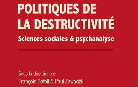 François Bafoil et Paul Zawadzki (dir.) : Politiques de la destructivité. Sciences sociales et psychanalyse | Les Livres de Philosophie | Scoop.it