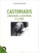 Arnaud Tomès : Castoriadis. L'imaginaire, le rationnel et le réel | Les Livres de Philosophie | Scoop.it