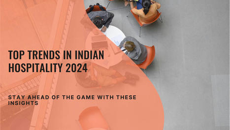 Top trends driving the Indian hospitality industry in 2024 | Indian Travellers | Scoop.it
