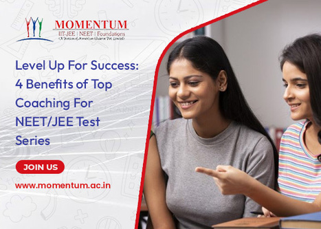 Level Up for Success: 4 Benefits of Top Coaching for NEET-JEE Test Series | Momentum Gorakhpur | Scoop.it