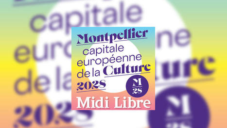 Montpellier-Sète capitale européenne de la culture 2028 : déjà plus de 3 000 signataires pour le manifeste de Midi Libre, et vous ? | Comportements et tendances | Scoop.it