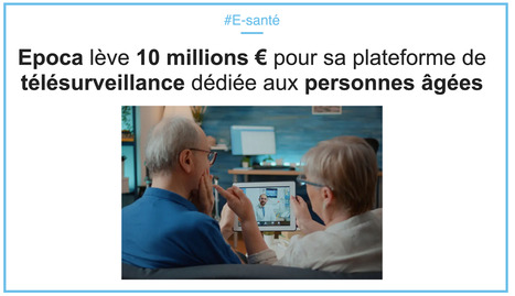 Epoca lève 10 millions d'euros pour sa plateforme de télésurveillance dédiée aux personnes âgées | innovation & e-health | Scoop.it