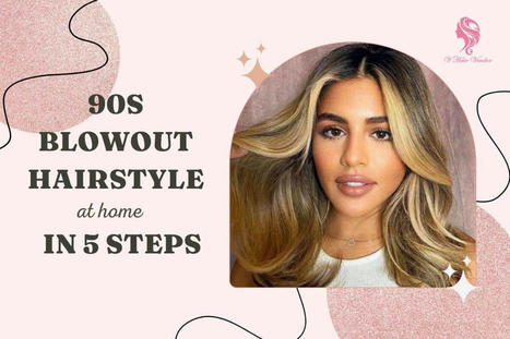 How To Create The 90s Blowout Hairstyle At Home In 5 Steps | Vin Hair Vendor | Scoop.it
