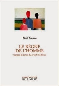 Rémi Brague : Le Règne de l'homme. Genèse et échec du projet moderne | Les Livres de Philosophie | Scoop.it