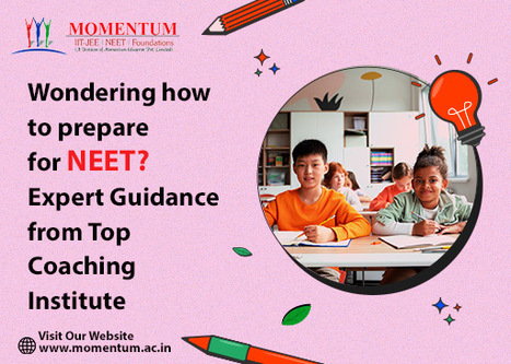 Wondering how to Prepare for Neet? Expert Guidance from Top Coaching Institute | Momentum Gorakhpur | Scoop.it