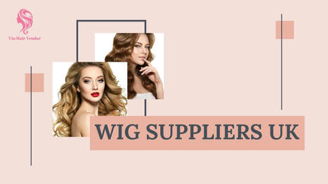 Top 10 Best Wig Suppliers UK Latest Updated 2024 | Vin Hair Vendor | Scoop.it