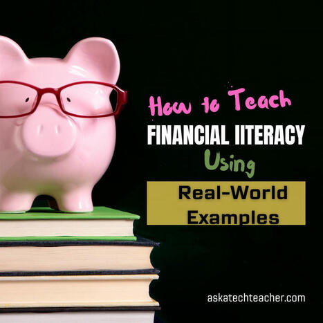 How to Teach Financial Literacy Using Real-World Examples - AskATeacher | iPads, MakerEd and More  in Education | Scoop.it