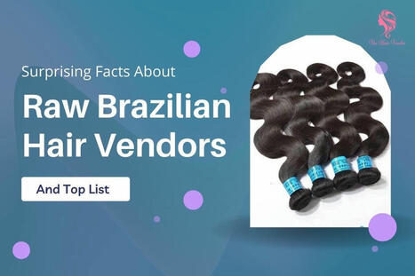 Raw Brazilian Hair Vendors: Surprising Facts And Top List | Vin Hair Vendor | Scoop.it