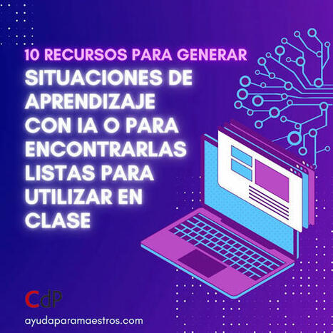 10 recursos para generar situaciones de aprendizaje con IA o para encontrarlas listas para utilizar en clase | TIC & Educación | Scoop.it