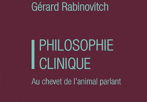 Gérard Rabinovitch : Philosophie clinique. Au chevet de l animal parlant | Les Livres de Philosophie | Scoop.it