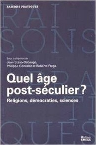 Joan Stavo-Debauge, Philippe Gonzalez & Roberto Frega (eds.) : Quel âge post-séculier ? Religions, démocraties, sciences | Les Livres de Philosophie | Scoop.it