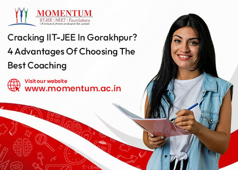 Cracking IIT-JEE in Gorakhpur? 4 Advantages of Choosing the Best Coaching | Momentum Gorakhpur | Scoop.it