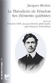 Jacques Rivière : La Théodicée de Fénelon ses éléments quiétistes. Suivi de : Fénelon 1908. Jacques Rivière philosophe (par François Trémolières) | Les Livres de Philosophie | Scoop.it