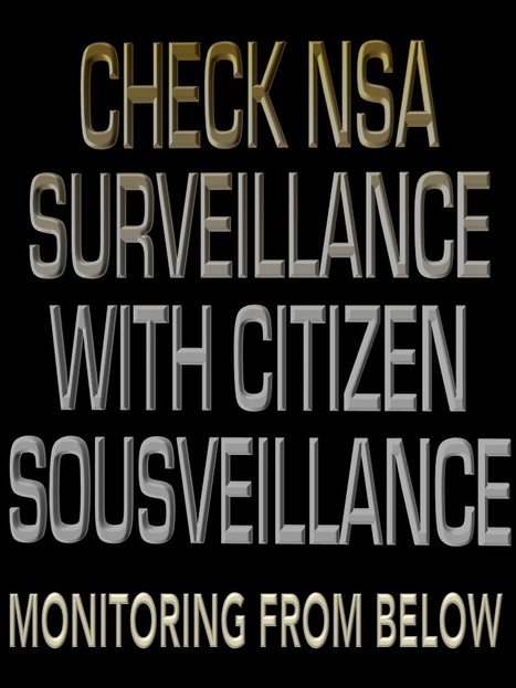 Check NSA Surveillance with Citizen "Sous-veillance" - Monitoring From Below | The Transparent Society | Scoop.it