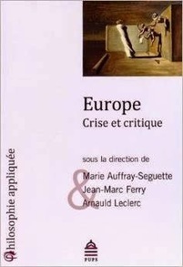 Marie Auffray-Seguette, Jean-Marc Ferry, Arnauld Leclerc (dir.) : Europe. Crise et critique | Les Livres de Philosophie | Scoop.it