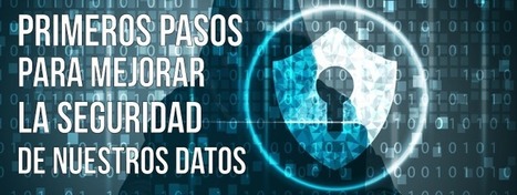 Primeros pasos para mejorar la seguridad de nuestros datos.  | LabTIC - Tecnología y Educación | Scoop.it