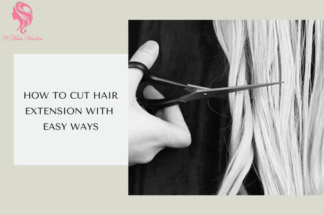 How To Cut Hair Extensions With Easy Ways | Vin Hair Vendor | Scoop.it