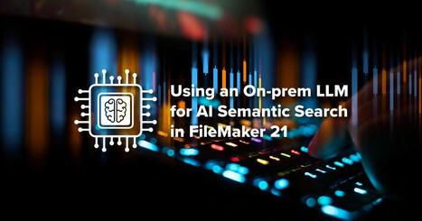 Using an On-prem LLM for AI Semantic Search in FileMaker 21 | Claris FileMaker Love | Scoop.it