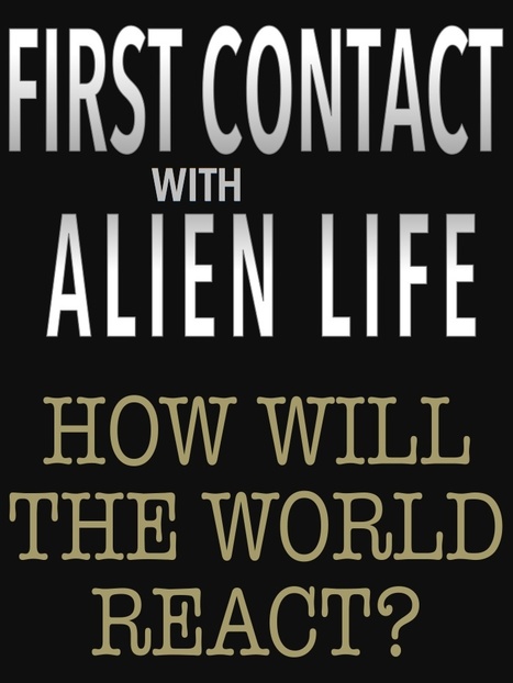 First contact with alien life . . . how will the world react? | Existence | Scoop.it