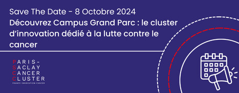 SAVE THE DATE ! Découvrez Campus Grand Parc, le cluster d’innovation contre le cancer - 8 octobre 2024 | Life Sciences Université Paris-Saclay | Scoop.it