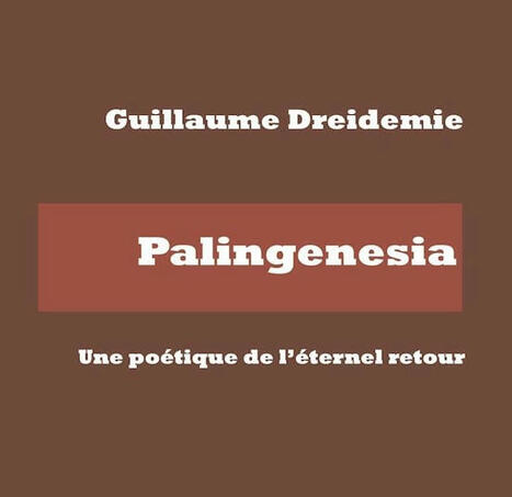 Guillaume Dreidemie : Palingenesia. Une poétique de l’éternel retour | Les Livres de Philosophie | Scoop.it