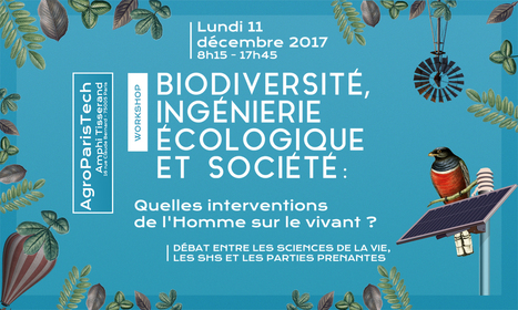 Colloque régional annuel 2017 : BIODIVERSITÉ, INGÉNIERIE  ÉCOLOGIQUE ET SOCIÉTÉ : Quelles interventions de  l’Homme sur le vivant ? Lundi 11 décembre 2017 - AgroParisTech (Paris) | Life Sciences Université Paris-Saclay | Scoop.it