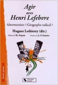 Hughes Lethierry (dir.) : Agir avec Henri Lefebvre. Altermarxiste ? Géographe radical ? | Les Livres de Philosophie | Scoop.it