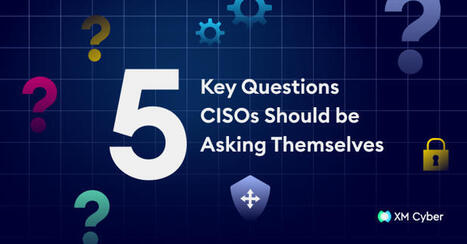 5 Key Questions CISOs Must Ask Themselves About Their Cybersecurity Strategy | Cybersecurity Leadership | Scoop.it